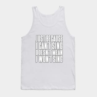 Just Because I Can't Sing Doesn't Mean I Won't Sing Solid White Tank Top